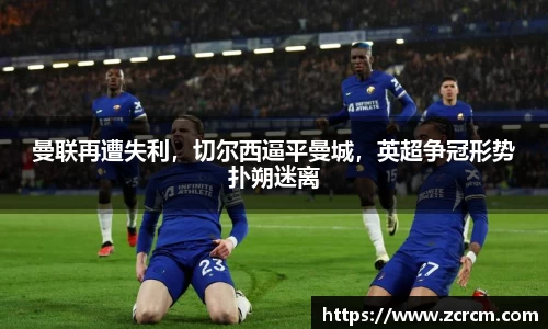 曼联再遭失利，切尔西逼平曼城，英超争冠形势扑朔迷离