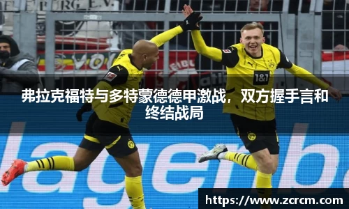 弗拉克福特与多特蒙德德甲激战，双方握手言和终结战局