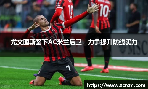 尤文图斯签下AC米兰后卫，力争提升防线实力