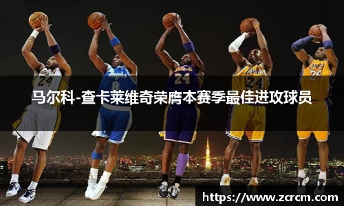 马尔科-查卡莱维奇荣膺本赛季最佳进攻球员