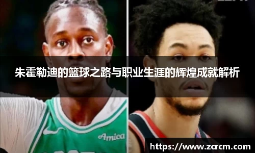 朱霍勒迪的篮球之路与职业生涯的辉煌成就解析