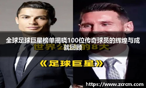 全球足球巨星榜单揭晓100位传奇球员的辉煌与成就回顾