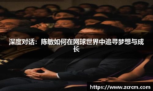 深度对话：陈敏如何在网球世界中追寻梦想与成长